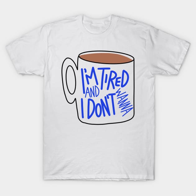 I'm tired and don't wanna T-Shirt by TheLoveSomeDove